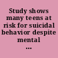 Study shows many teens at risk for suicidal behavior despite mental health help /