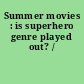 Summer movies : is superhero genre played out? /