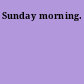 Sunday morning.