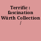 Terrific : fascination Würth Collection /