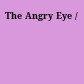 The Angry Eye /