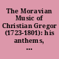 The Moravian Music of Christian Gregor (1723-1801): his anthems, arias, ...