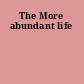 The More abundant life
