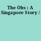 The Obs : A Singapore Story /