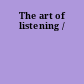 The art of listening /