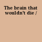 The brain that wouldn't die /