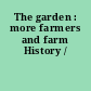 The garden : more farmers and farm History /