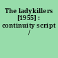 The ladykillers [1955] : continuity script /