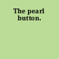 The pearl button.