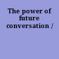 The power of future conversation /