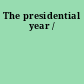 The presidential year /