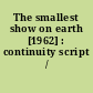 The smallest show on earth [1962] : continuity script /