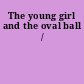 The young girl and the oval ball /