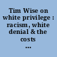 Tim Wise on white privilege : racism, white denial & the costs of inequality /
