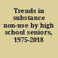 Trends in substance non-use by high school seniors, 1975-2018 /