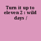 Turn it up to eleven 2 : wild days /