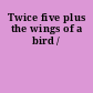 Twice five plus the wings of a bird /