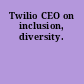 Twilio CEO on inclusion, diversity.