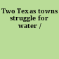 Two Texas towns struggle for water /