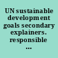 UN sustainable development goals secondary explainers. responsible consumption and production /