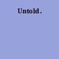 Untold.