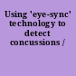 Using 'eye-sync' technology to detect concussions /