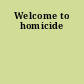Welcome to homicide