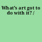 What's art got to do with it? /