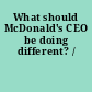 What should McDonald's CEO be doing different? /