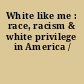 White like me : race, racism & white privilege in America /