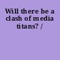Will there be a clash of media titans? /