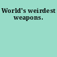 World's weirdest weapons.
