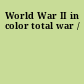 World War II in color total war /