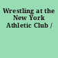 Wrestling at the New York Athletic Club /