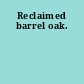 Reclaimed barrel oak.