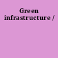 Green infrastructure /