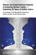 Human and organizational aspects of assuring nuclear safety--exploring 30 years of safety culture : proceedings of an International Conference organized by the International Atomic Energy Agency and held in Vienna, 22-26 February 2016.