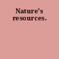 Nature's resources.
