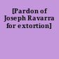 [Pardon of Joseph Ravarra for extortion]