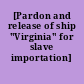 [Pardon and release of ship "Virginia" for slave importation]