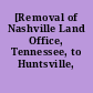 [Removal of Nashville Land Office, Tennessee, to Huntsville, Alabama]