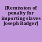 [Remission of penalty for importing slaves Joseph Badger]