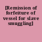 [Remission of forfeiture of vessel for slave smuggling]