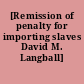 [Remission of penalty for importing slaves David M. Langball]