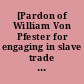 [Pardon of William Von Pfester for engaging in slave trade on vessel "Robert Wilson"]