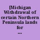 [Michigan Withdrawal of certain Northern Peninsula lands for lighthouse sites]
