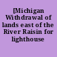 [Michigan Withdrawal of lands east of the River Raisin for lighthouse purposes]
