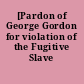 [Pardon of George Gordon for violation of the Fugitive Slave Law]