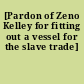 [Pardon of Zeno Kelley for fitting out a vessel for the slave trade]