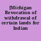 [Michigan Revocation of withdrawal of certain lands for Indian purposes]